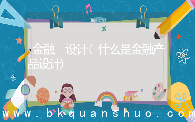 金融 设计(什么是金融产品设计)